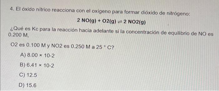 4. El óxido nítrico reacciona con el oxigeno para formar dióxido de nitrógeno: 2 NO(g) + O2(g) = 2 NO2(g) ¿Qué es kc para la