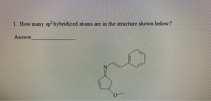 Solved 1. How many sp2 hybridized atoms are in the structure | Chegg.com