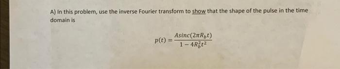 A) In this problem, use the inverse Fourier transform to show that the shape of the pulse in the time domain is
\[
p(t)=\frac