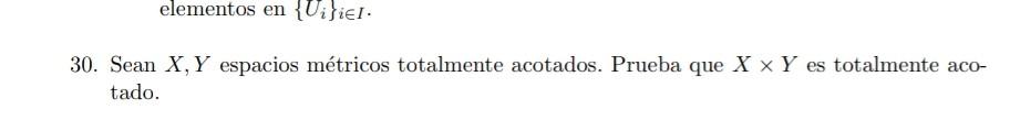 30. Sean \( X, Y \) espacios métricos totalmente acotados. Prueba que \( X \times Y \) es totalmente acotado.