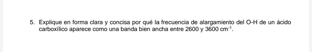 Explique en forma clara y concisa por qué la frecuencia de alargamiento del \( \mathrm{O}-\mathrm{H} \) de un ácido carboxíli