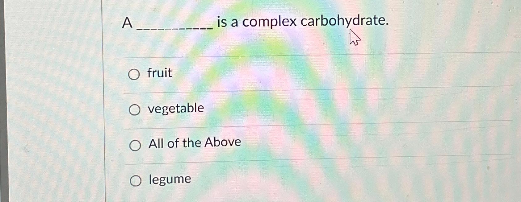 Solved A is a complex carbohydrate.fruitvegetableAll of the | Chegg.com