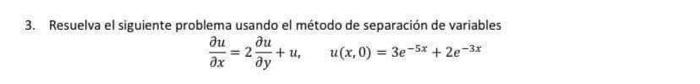 3. Resuelva el siguiente problema usando el método de separación de variables \[ \frac{\partial u}{\partial x}=2 \frac{\parti