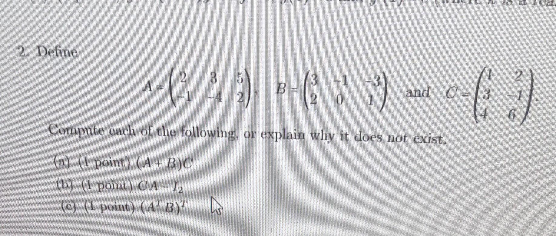 Solved 2. Define A=(2−13−452),B=(32−10−31) and C=⎝⎛1342−16⎠⎞ | Chegg.com
