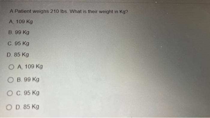 Solved A Patient weighs 210lbs. What is their weight in Kg