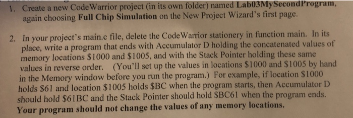 1. Create a new Code Warrior project (in its own folder) named Lab03MySecondProgram, again choosing Full Chip Simulation on t