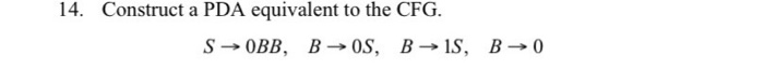 14. Construct a PDA equivalent to the CFG. S → OBB, BOS, B IS, B →