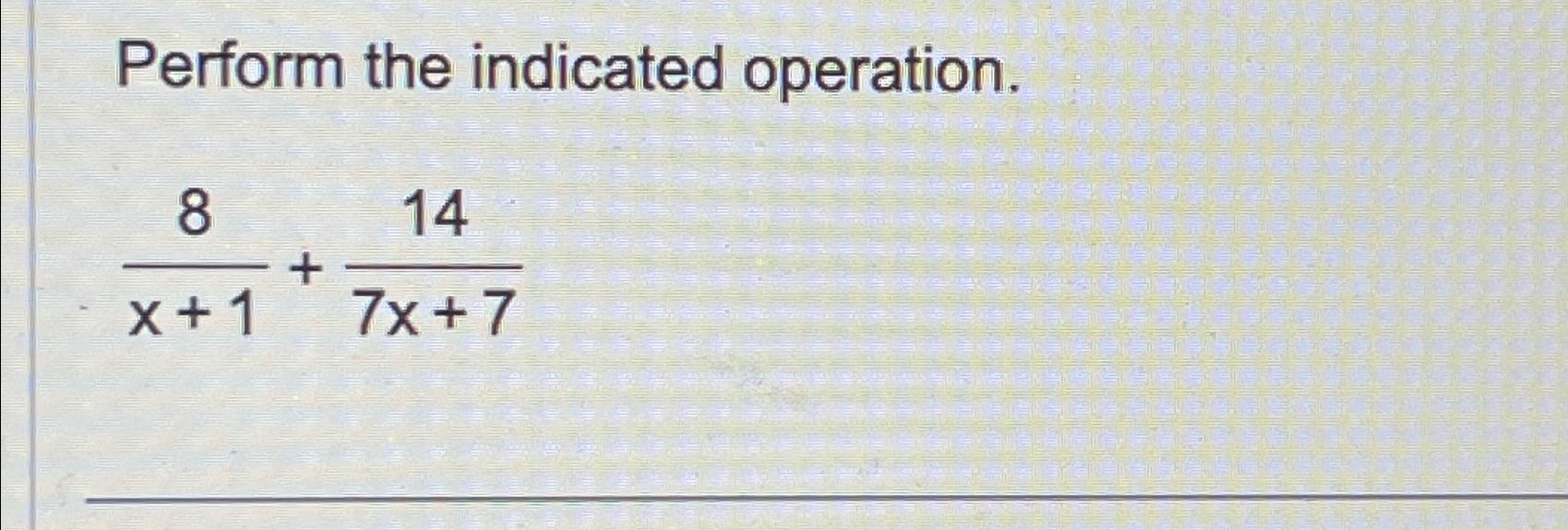 Solved Perform the indicated operation.8x+1+147x+7 | Chegg.com