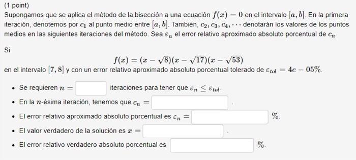 (1 point) Supongamos que se aplica el método de la bisección a una ecuación \( f(x)=0 \) en el intervalo \( [a, b] \). En la