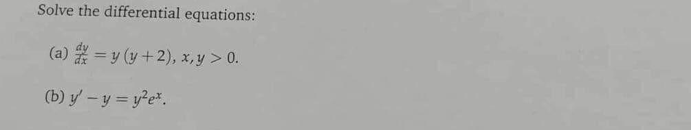 Solve the differential equations: (a) = y(y + 2), x, y > 0. (b) y - y = y²ex.