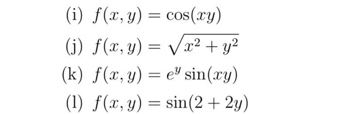 (i) \( f(x, y)=\cos (x y) \) (j) \( f(x, y)=\sqrt{x^{2}+y^{2}} \) (k) \( f(x, y)=e^{y} \sin (x y) \) (l) \( f(x, y)=\sin (2+2