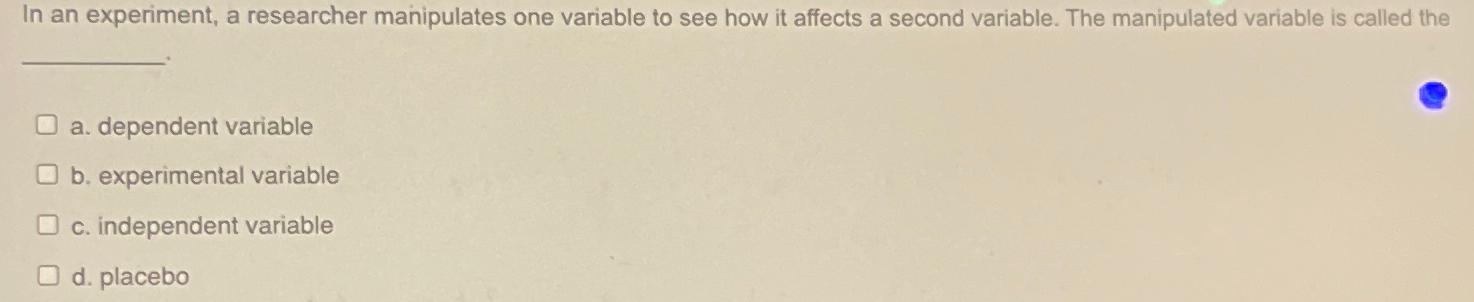 the variable being manipulated in an experiment is