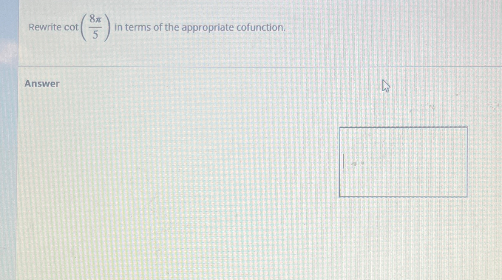 Solved Rewrite cot(8π5) ﻿in terms of the appropriate