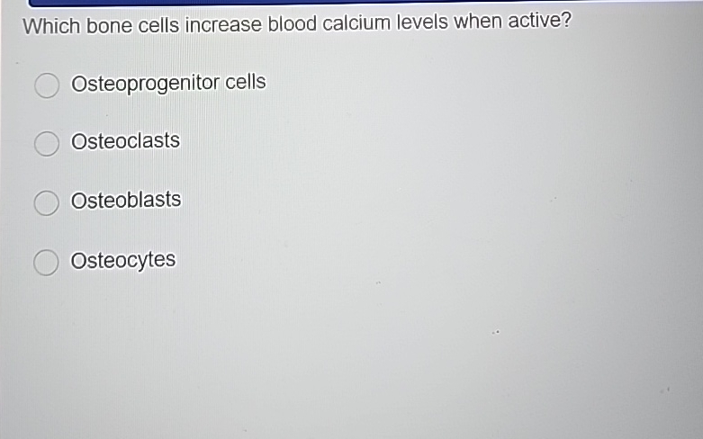 Solved Which bone cells increase blood calcium levels when | Chegg.com