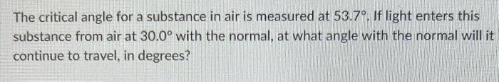 The critical angle for a substance in air is measured at \( 53.7^{\circ} \). If light enters this substance from air at \( 30