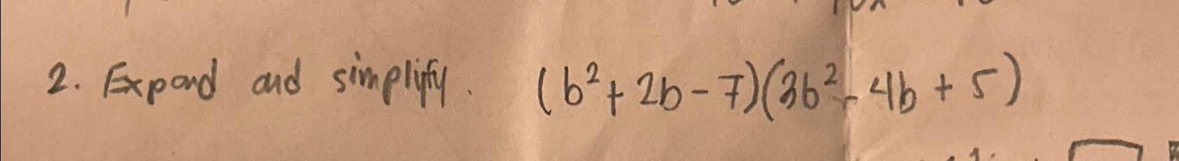 Solved Expand And Simplify. (b2+2b-7)(3b2-4b+5) | Chegg.com