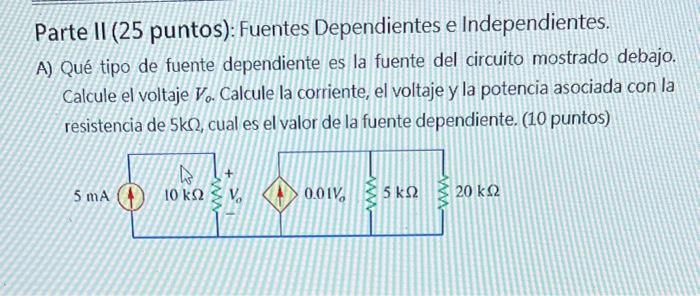 Parte II ( 25 puntos): Fuentes Dependientes e Independientes. A) Qué tipo de fuente dependiente es la fuente del circuito mos