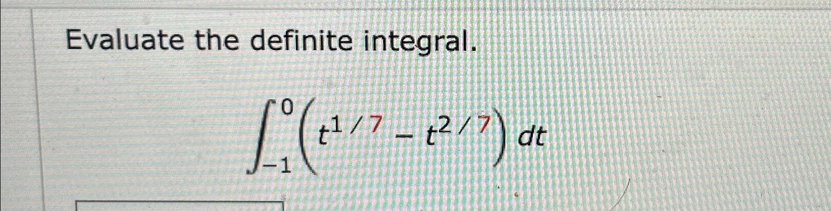 Solved Evaluate the definite integral.∫-10(t17-t27)dt | Chegg.com