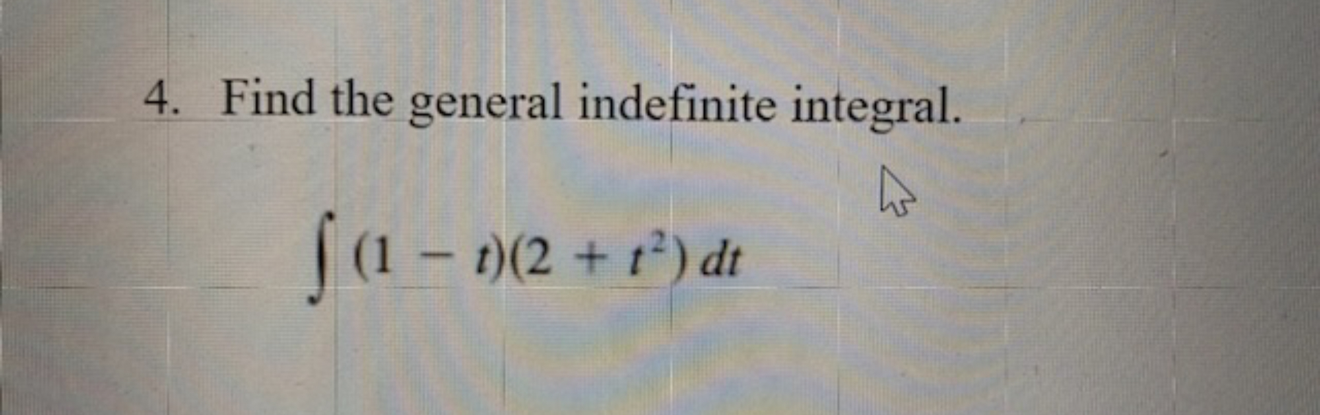 Solved Find the general indefinite integral.∫﻿﻿(1-t)(2+t2)dt | Chegg.com