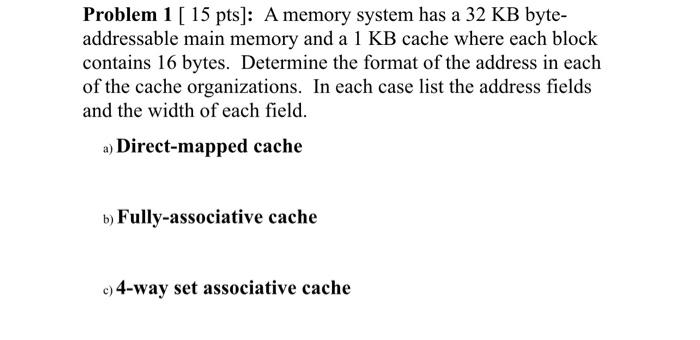 Solved Problem 1 [15 pts]: A memory system has a 32 KB byte- | Chegg.com