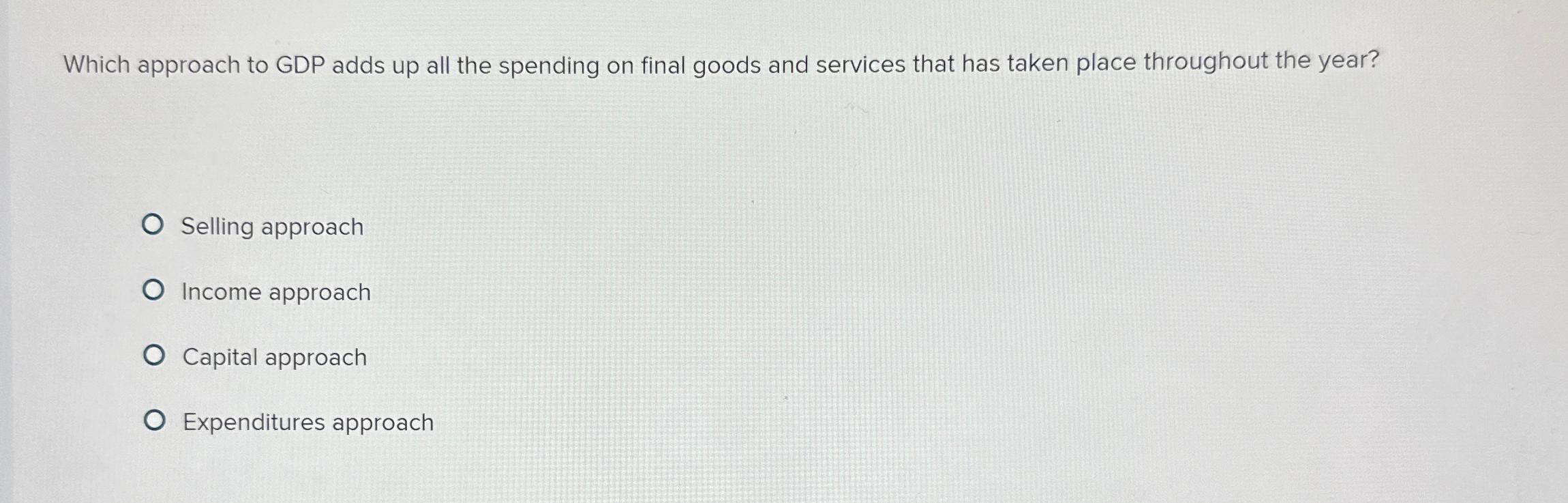 Solved Which approach to GDP adds up all the spending on | Chegg.com