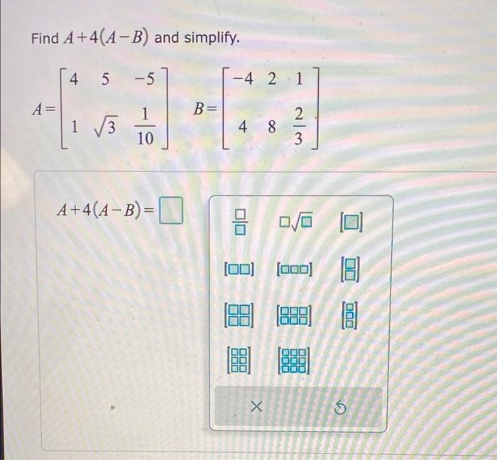 Solved Find A+4(A-B) And Simplify. 4 5 -5 - -4 2 1 A= 1 B= | Chegg.com