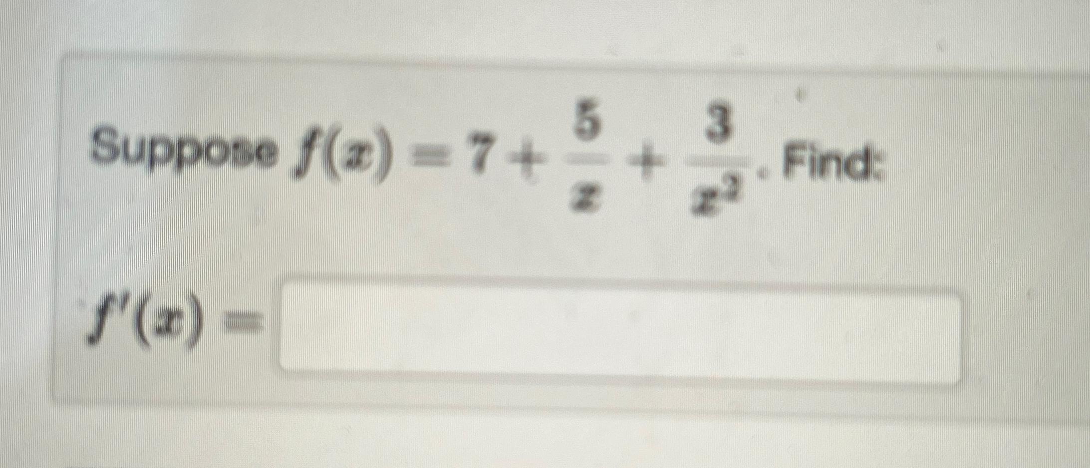 Solved Suppose F(x)=7+5z+3x2. ﻿Find:f'(x)= | Chegg.com