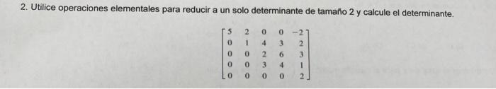 2. Utilice operaciones elementales para reducir a un solo determinante de tamafio 2 y calcule el determinante. \[ \left[\begi