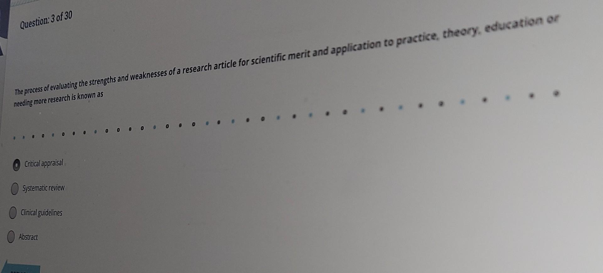 Question: 3 of 30 The process of evaluating the strengths and weaknesses of a research article for scientific merit and appli