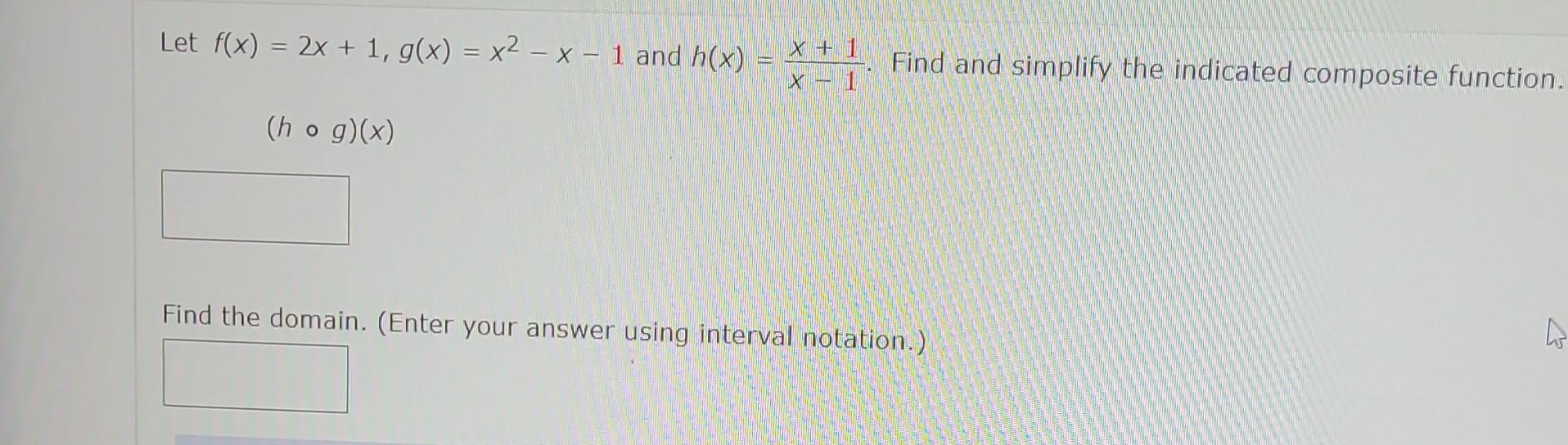 Solved Let f(x)=2x+1,g(x)=x2−x−1 and h(x)=x−1x+1. Find and | Chegg.com