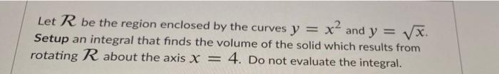Solved Let R be the region enclosed by the curves y = = x2 | Chegg.com