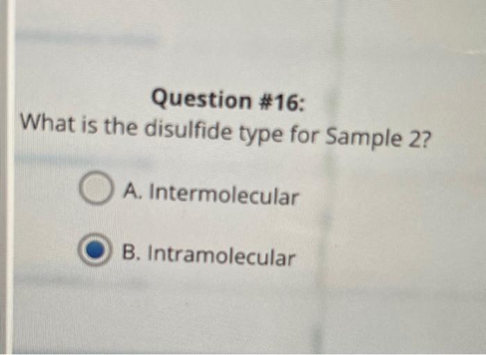 Question \#16:
What is the disulfide type for Sample 2?
A. Intermolecular
B. Intramolecular