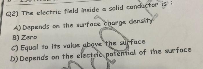Solved Q2) The electric field inside a solid conductor is A) | Chegg.com