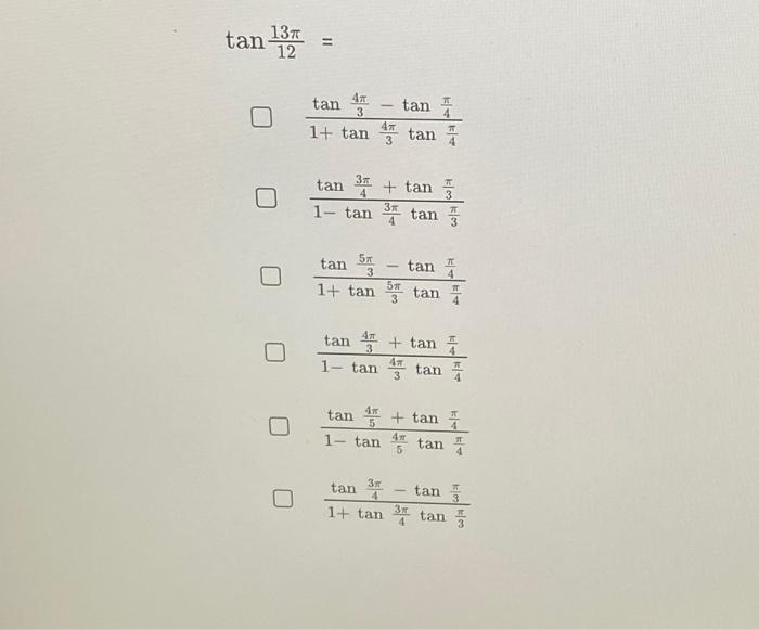 \( \begin{array}{l} \tan \frac{13 \pi}{12}= \\ \frac{\tan \frac{4 \pi}{3}-\tan \frac{\pi}{4}}{1+\tan \frac{4 \pi}{3} \tan \fr