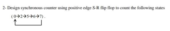 Solved 2- Design synchronous counter using positive edge S-R | Chegg.com
