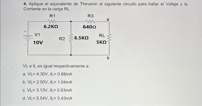 4. Aplique el equivalente de Thevenin al siguiente circuito para hallar el Voltaje y la Corriente en la carga RL. VL e IL es