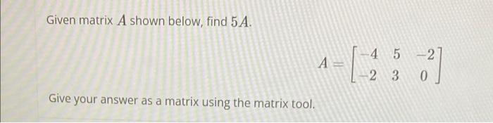 Solved Given matrix A shown below, find 5 A. - -4 5-2 2 3 0 | Chegg.com