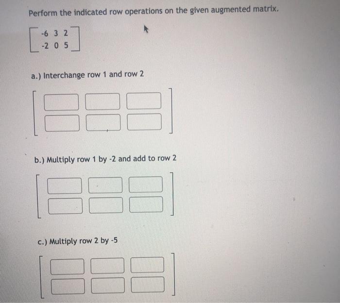 Solved Perform the indicated row operations on the given Chegg