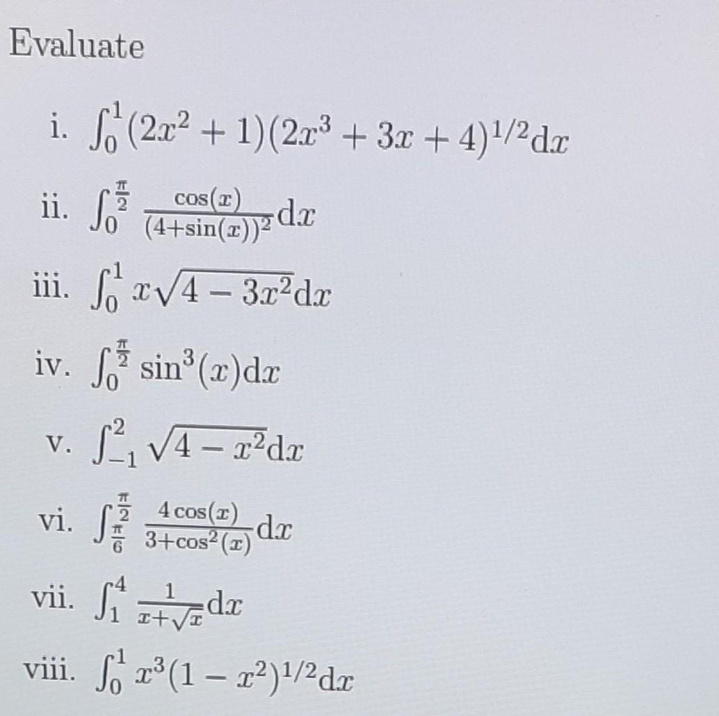 Evaluate i. \( \int_{0}^{1}\left(2 x^{2}+1\right)\left(2 x^{3}+3 x+4\right)^{1 / 2} \mathrm{~d} x \) ii. \( \int_{0}^{\frac{\