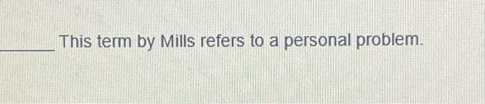 Solved This term by Mills refers to a personal problem. | Chegg.com