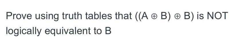 Solved Prove Using Truth Tables That ((A⊕B)⊕B) Is NOT | Chegg.com