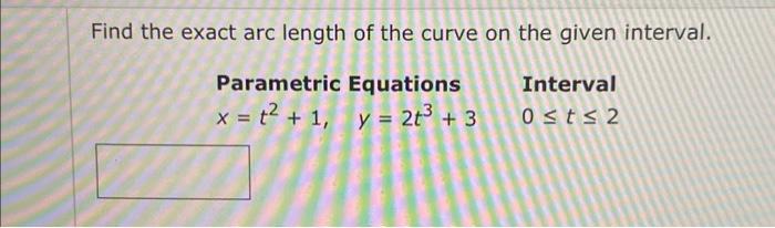 find the exact arc length of the curve on the given interval