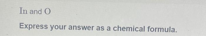 In and O
Express your answer as a chemical formula.