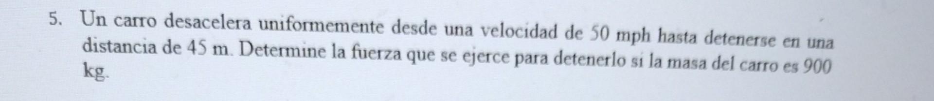 5. Un carro desacelera uniformemente desde una velocidad de \( 50 \mathrm{mph} \) hasta detenerse en una distancia de \( 45 \
