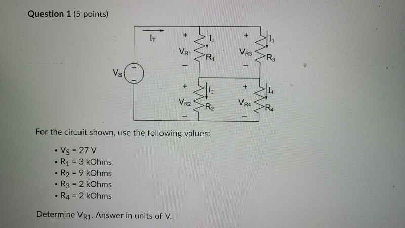 V 9 R1 R2 R3 Solved Question 1 (5 points) + IT VR1 VR3 R1 •R₃ - + Vs + L. | Chegg.com