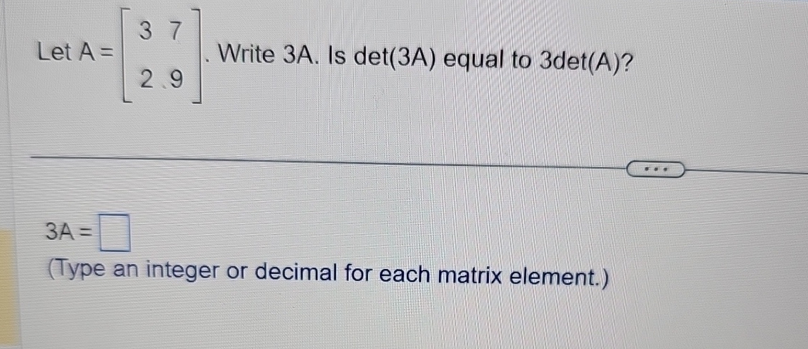 Solved Let A=[3729]. ﻿Write 3A. ﻿Is det(3A) ﻿equal to | Chegg.com