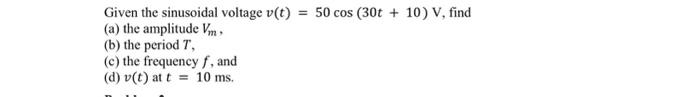 Solved Given the sinusoidal voltage v(t)=50cos(30t+10)V, | Chegg.com
