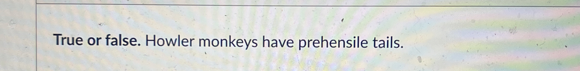 Solved True or false. Howler monkeys have prehensile tails. | Chegg.com