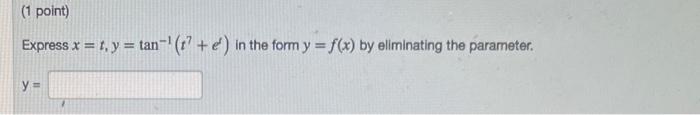 Express \( x=t, y=\tan ^{-1}\left(t^{7}+e^{s}\right) \) in the form \( y=f(x) \) by eliminating the parameter.