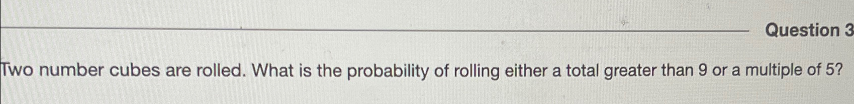Solved Question 3Two number cubes are rolled. What is the | Chegg.com
